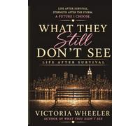 WHAT THEY STILL DON’T SEE: LIFE AFTER SURVIVAL
