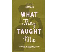 What They Taught Me: Recognizing the Mentors Who Will Take You from Dream to Done