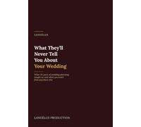 What They'll Never Tell You About Your Wedding: What 35 Years of Wedding Planning Taught Us, and What You Won't Find Anywhere Else