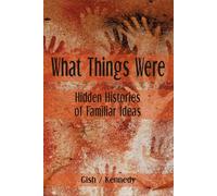 What Things Were: Hidden Histories of Familiar Ideas