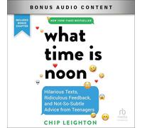 What Time Is Noon?: Hilarious Texts, Ridiculous Feedback and Not-so-subtle Advice from Teenagers