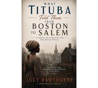 What Tituba Told Them: From Boston to Salem: A Novel of Survival and the Witch Trials