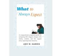 What to Alway Expect: A Guide to Discovering Yourself Through Pregnancy and Beyond (Always Expecting: A Pregnancy & Motherhood Series)