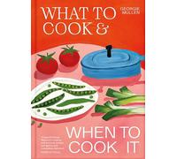 What to Cook & When to Cook It: A Simple, Seasonal Recipe Book