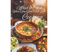 What to Cook When You Don’t Feel Like Cooking: Easy and Tasty Recipes for When You Just Don't Want to Cook
