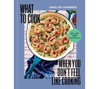 What to Cook When You Don't Feel Like Cooking - A Cookbook