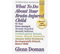 What to Do About Your Brain-Injured Child: Revised and Updated Edition