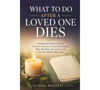 What to Do After a Loved One Dies: A Practical Family Guide to Funeral Decisions, Important Papers, Bills, Benefits, Accounts, and the First Weeks After Loss
