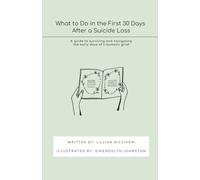 What to Do in the First 30 Days After a Suicide Loss: A guide to surviving and navigating the early days of traumatic grief