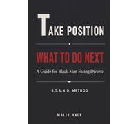 WHAT TO DO NEXT: A Practical Guide for Black Men Facing Divorce: T - Take Position: 2 (THE S.T.A.N.D. METHOD SERIES)
