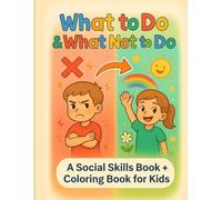 What to Do & What Not to Do: A Social Skills Book and Coloring Book for Kids with Autism and ADHD 4-12 Ages