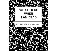 What to Do When I am Dead: A Checklist for My Family: The Guide to Managing Your Final Affairs, Wishes, and Personal Reflections