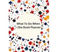 What To Do When I Die Book Planner: An End of Life Journal | A Checklist For Survivors