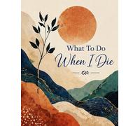 What To Do When I Die: End of Life Organizer, Checklist & Planner - Clear Guide to My Accounts, Assets, Belongings & Final Wishes (8.5 x 11 in / 21.59 x 27.94 cm)