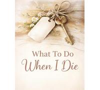 What To Do When I Die: End of Life Planner, Checklist & Organizer - Complete Details of My Accounts, Affairs, Belongings & Wishes, Simple and Clear Organizer, 8.5 x 11 in By MESAL77