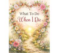 What To Do When I Die: End of Life Planner, Checklist & Organizer - Complete Details of My Accounts, Affairs, Belongings & Wishes, Simple and Clear Organizer, 8.5 x 11 in
