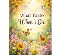 What To Do When I Die: End of Life Planner, Checklist & Organizer - Complete Details of My Accounts, Affairs, Belongings & Wishes, Simple and Clear Organizer, 8.5 x 11 in By MESAL77