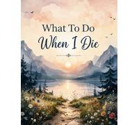What To Do When I Die: End of Life Planner & Funeral Guide - Practical Notes for When I’m Gone, Including Wishes, Accounts & Personal Affairs (8.5 x 11 in