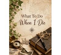 What To Do When I Die: Important Information About My Affairs, Belongings & Wishes - A Simple Way to Help Loved Ones, Including Funeral Planning , 8.5 x 11 in