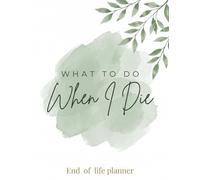What To Do When I Die: Important Information about My Belongings, Business Affairs, and Wishes, Practical notes for those you leave behind, Last ... Planning, A book for when I'm gone. 8.5 x 11