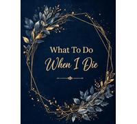What To Do When I Die: Personal End-of-Life Record Book - Details of My Belongings, Business Affairs & Wishes for Easier Handling After My Passin