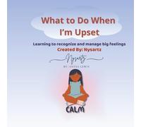 What to Do When I’m Upset: Learning to recognize and manage big feelings