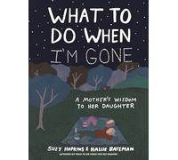What to Do When I'm Gone: A Mother's Wisdom to Her Daughter