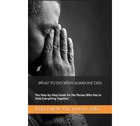 What To Do When Someone Dies: The Step-by-Step Guide for the Person Who Has to Hold Everything Together