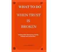 WHAT TO DO WHEN TRUST IS BROKEN: Healing After Betrayal by Family, Friends, and Loved Ones: 2 (Healing After Emotional Pain Series)