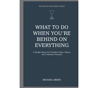 What to Do When You’re Behind on Everything: A Simple Reset for Overdue Tasks, Stress, and Constant Pressure (The Back on Track Reset Series)