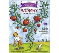 What To Do When You Worry Too Much: A Kid S Guide To Overcoming Anxiet