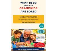 WHAT TO DO WHEN YOUR GRANDKIDS ARE BORED: 100 Easy Activities for Grandparents and Grandchildren to Play, Laugh, Connect, and Make Memories Together