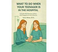 What To Do When Your Teenager is in The Hospital: A Guide Written by a Mom Who Happens to Be a Doctor