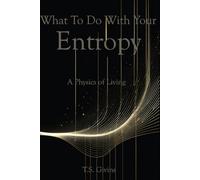 What to Do With Your Entropy: A Physics of Living