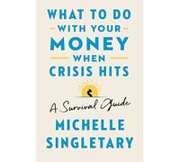 What To Do With Your Money When Crisis Hits: A Survival Guide