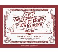 What to Draw and How to Draw It: A helpful book for young artists; how to begin and finish your sketches, clearly shown step by step - Digitally Enhanced 2020 edition