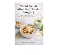 What to Eat After Gallbladder Surgery A Simple Cookbook with 120 Low-Fat, Digestion-Friendly Recipes and a 28-Day Weekly Meal Plan (2026) - Smoothies Included