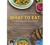 What to Eat During Cancer Treatment: More Than 130 Recipes to Help You Cope