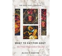 what to eat for gout: Low-Purine Recipes to Lower Uric Acid, Reduce Inflammation, and Prevent Painful Flare-Ups Without Sacrificing Flavor (The Healing Kitchen Series)