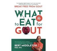 What to Eat for Gout: The Simple Diet Plan That Has Helped Thousands of Gout Sufferers Break Free From Gout