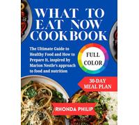 What to Eat Now Cookbook: The Ultimate Guide to Healthy Food and How to Prepare It, inspired by Marion Nestle’s approach to food and nutrition