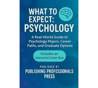What to Expect: Psychology: A Real-World Guide to Psychology Majors, Career Paths, and Graduate Options (What to Expect: College Degree Series)