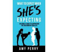 What To Expect When She's Expecting: An Honest Guide To Supporting The New Mom In Your Life