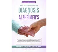What To Expect When The Diagnosis Is Alzheimer's: The Caregiver's Resource Guide