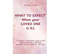 WHAT TO EXPECT WHEN YOUR LOVED ONE IS ILL