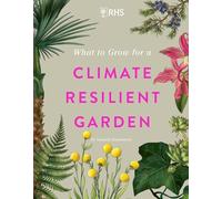 What to Grow for a Climate Resilient Garden: Practical Advice for Gardeners on Plants That Can Cope in All Climates