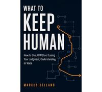 What to Keep Human: How to Use AI Without Losing Your Judgment, Understanding, or Voice