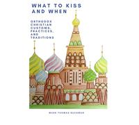 WHAT TO KISS AND WHEN - Large Print Edition: Orthodox Christian Customs, Practices, and Traditions (WHAT TO KISS AND WHEN: Orthodix Christian Customs, Practices, and Traditions)