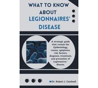 WHAT TO KNOW ABOUT LEGIONNAIRES' DISEASE: A strategic guide that reveals the epidemiology, causes, symptoms, risk factors, diagnosis, treatment, and ... (Exploring critical healthcare books)