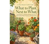 What to Plant Next to What: The Beginner's Companion Planting Chart and Guide for Raised Beds, Containers, and Small Gardens